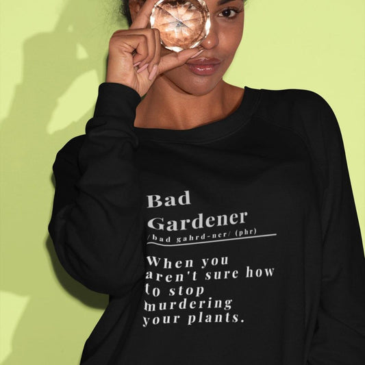 Bad Gardener: When You Aren't Sure How, organic sweatshirt - GroveWisdom