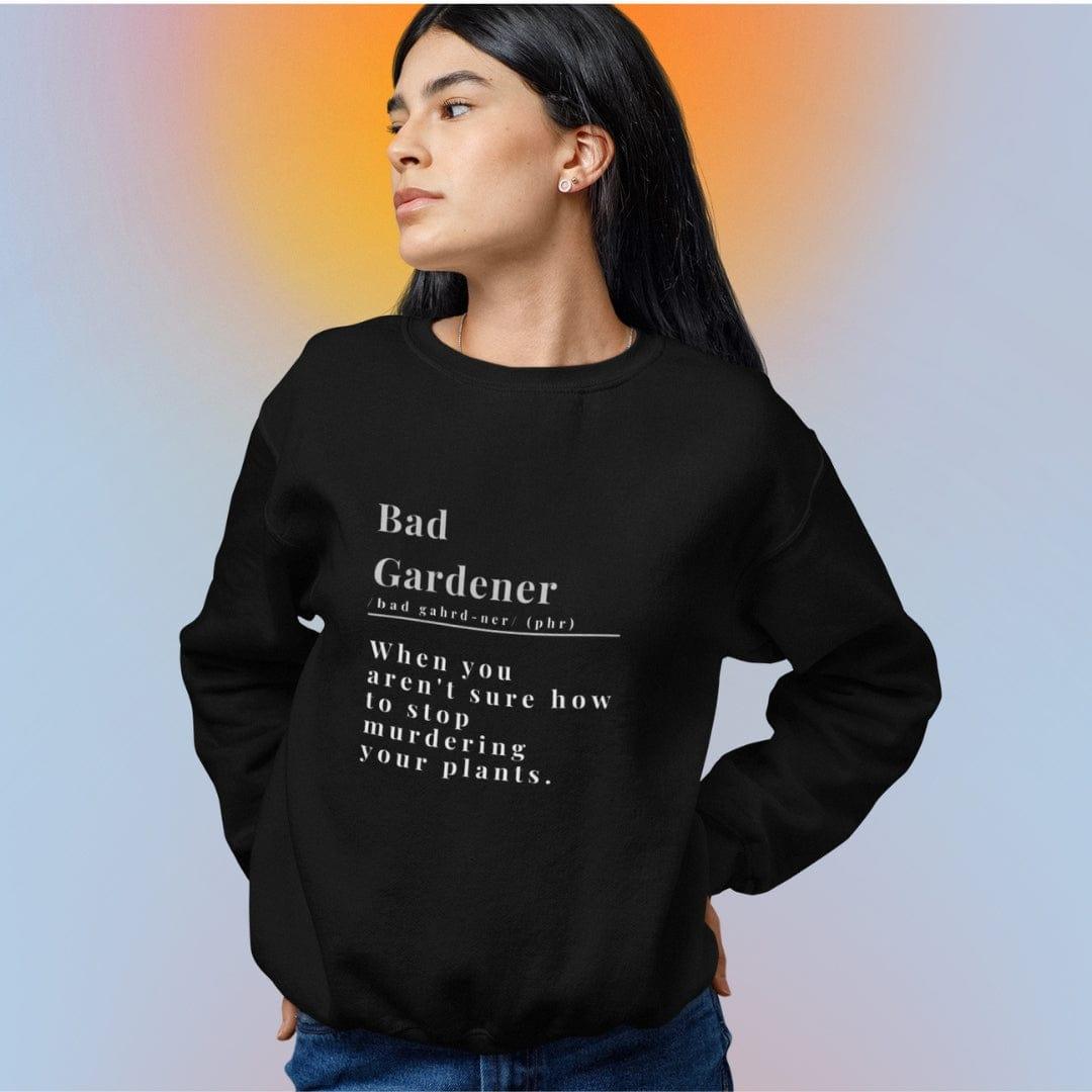 Bad Gardener: When You Aren't Sure How, organic sweatshirt - GroveWisdom